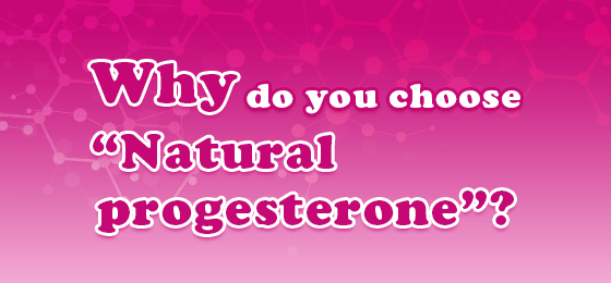 Why do you choose “Natural progesterone”?